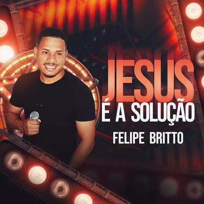 Jesus É a Solução By Felipe Britto's cover