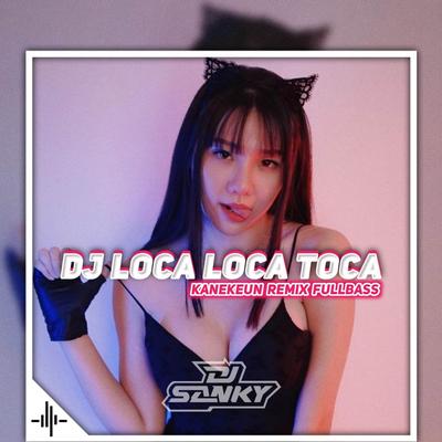 Dj Loca Loca Toca Kanekeun Remix Full Bass By Dj SanKY's cover