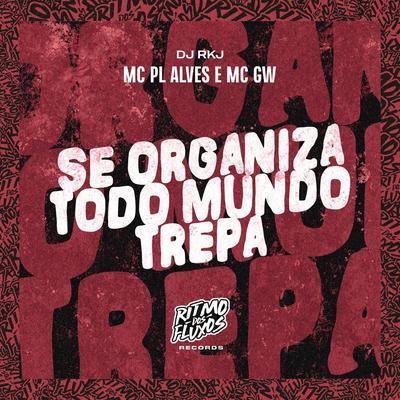 Se Organiza Todo Mundo Trepa By mc pl alves, Mc Gw, dj rkj's cover