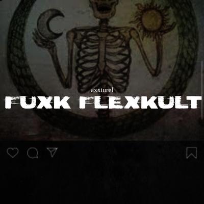 Fuxk Flexkult By Axxturel .'s cover