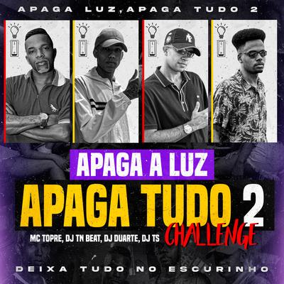 Apaga a Luz Apaga Tudo 2 Challenge: Deixa Tudo no Escurinho (feat. Mc Topre) By DJ TN Beat, DJ DUARTE, DJ TS, Mc Topre's cover