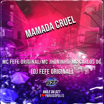 MAMADA CRUEL By Club Dz7, MC Fefe Original, Mc Jhoninho, MC CARLOS DG, DJ FEFE ORIGINAL's cover