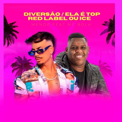 Diversão / Ela É Top, Red Label ou Ice (Ao Vivo) By Menor, Mc Bola's cover