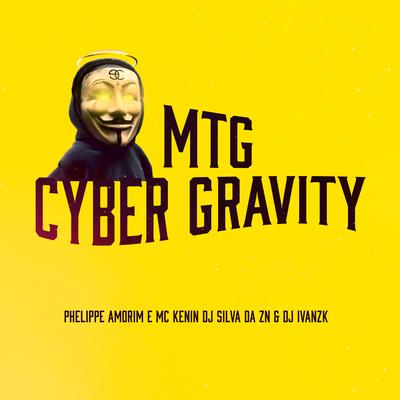 Mtg - Cyber Gravity By Phelippe Amorim, DJ IVANZK, DJ SILVA DA ZN, MC KENIN's cover