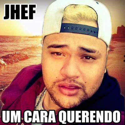 Um Cara Querendo By Jhef's cover