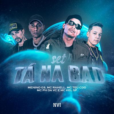 Set Tá na Bad By MC Rahell, Menino GS, Mc Teu CDD, MC PH da VC, MC Kel SP, DJ Teixeira's cover