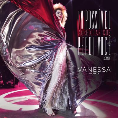 Impossível Acreditar Que Perdi Você (Leo Breanza Remix) By Vanessa Da Mata's cover