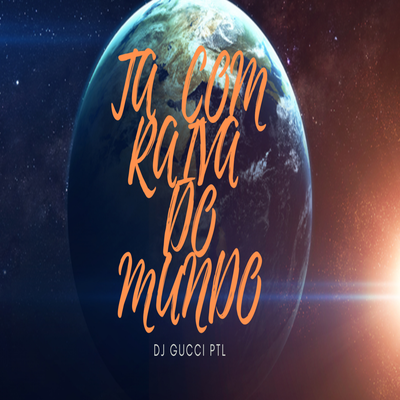 TA COM RAIVA DO MUNDO (DJ GUCCI PTL)'s cover