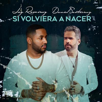 Si Volviera a Nacer By Jay Ramirez, Daniel Santacruz's cover