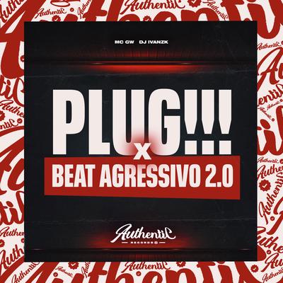 Plug!!! X Beat Agressivo 2.0 By DJ IVANZK, Mc Gw's cover