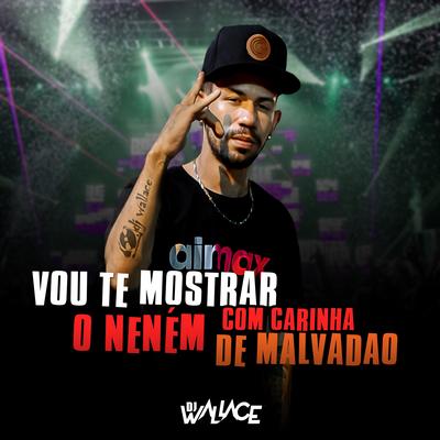 Vou Te Mostrar o Nenem Com Carinha de Malvadao By Dj Wallace, MC JL o Unico's cover