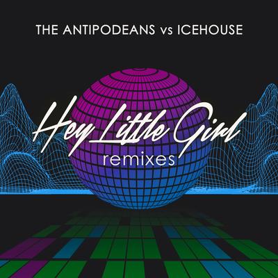 Hey Little Girl (The Antipodeans vs. ICEHOUSE) [Remixes]'s cover