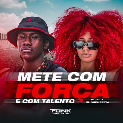 Mete Com Força e Com Talento By Mc Nick, CL FAIXA PRETA's cover