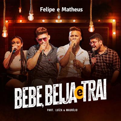 Bebe, Beija e Trai By Felipe e Matheus, Luíza & Maurílio's cover