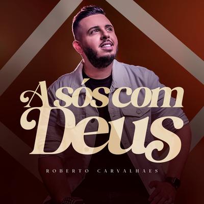 A Sós Com Deus (Acústico) By Roberto Carvalhaes's cover