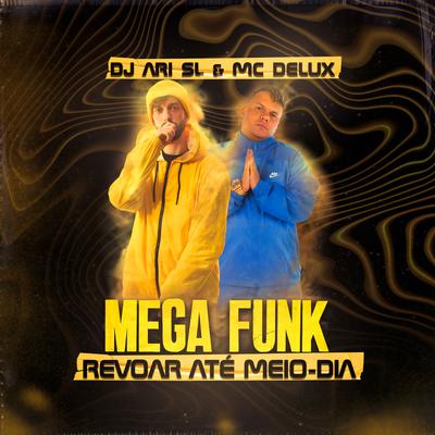 Mega Funk Revoar Até Meio-Dia By DJ Ari SL, Mc Delux's cover