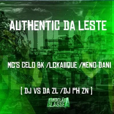 Authentic da Leste By MC Celo BK, MC LCKaiique, MC Meno Dani, DJ VS DA ZL, DJ PH ZN's cover