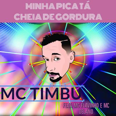Minha Pica Tá Cheia de Gordura By MC Timbu, MC Flavinho, MC Delano's cover