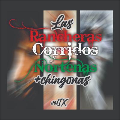 Las Rancheras, Corridos y Norteñas +chingonas! Vol IX's cover