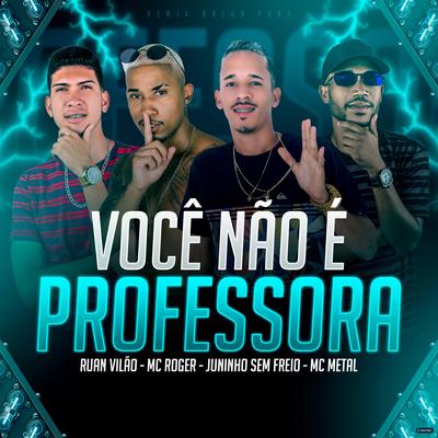 Você Não É Professora (feat. MC Roger) (feat. MC Roger) (Remix Brega Funk) By Mc Metal, Ruan Vilão, Juninho Sem Freio, MC Roger's cover