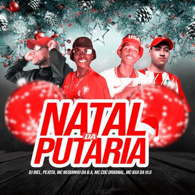 Natal da Putaria By DJ Biel, MC IGUI DA VLG, Pejota, MC Neguinho da B.A, MC CDC Original's cover