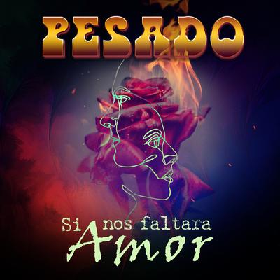 Si Nos Faltara Amor By Pesado's cover