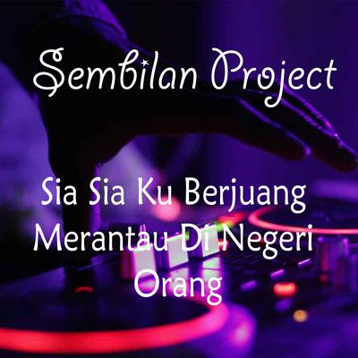 Sia Sia Ku Berjuang Merantau Di Negeri Orang (Remix) By Sembilan Project's cover