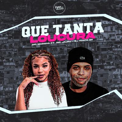 Que Tanta Loucura By MC Marsha, DJ KOSTA 22, Mc Jajau's cover