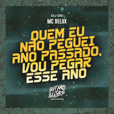 Quem Eu Não Peguei Ano Passado, Vou Pegar Esse Ano By Mc Delux, DJ DS's cover