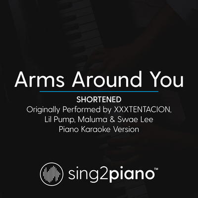 Arms Around You (Shortened) [Originally Performed by XXXTENTACION, Lil Pump, Maluma & Swae Lee] (Piano Karaoke Version) By Sing2Piano's cover