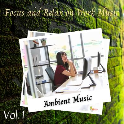 Ambient Music: Focus and Relax on Work Music Vol. 1's cover