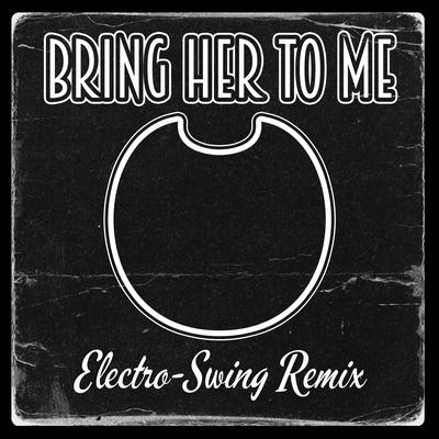 Bring Her To Me (Bendy & The Dark Revival Song) (Electro-Swing Remix)'s cover