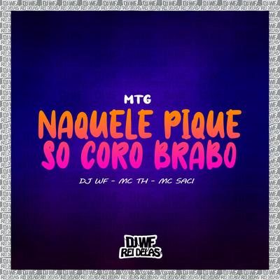 Mtg - Naquele Pique Só Coro Brabo By DJ WF, Mc Th, MC Saci's cover
