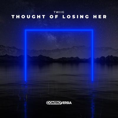 Thought of Losing Her By TWIIG's cover