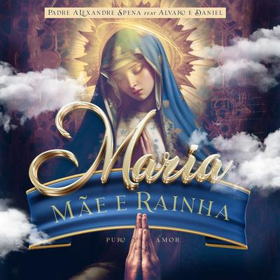 Maria, Mãe e Rainha By Padre Alexandre Spena, Alvaro & Daniel's cover