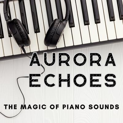 Aurora Echoes - The Magic of Piano Sounds's cover