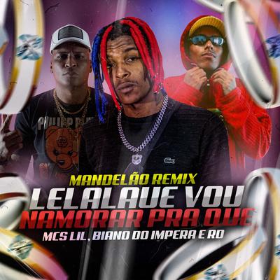 Lelalaue Vou Namorar pra Quê (Mandelão Remix) By MC Lil, MC Biano do Impéra, Mc RD's cover