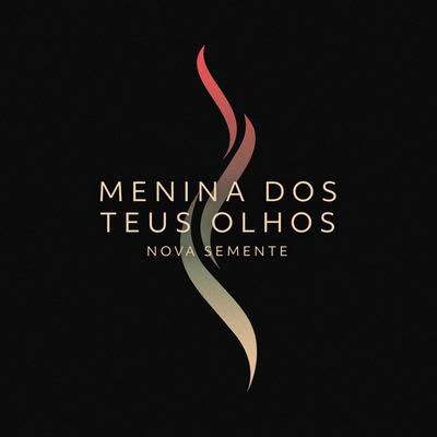 Menina dos Teus Olhos By Nova Semente's cover