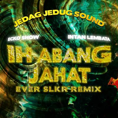 Ih Abang Jahat (Ever Slkr Remix)'s cover