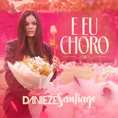 E Eu Choro By Danieze Santiago's cover