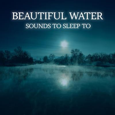 Beautiful Water Sounds to Sleep to's cover