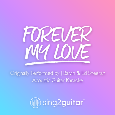 Forever My Love (Originally Performed by J Balvin & Ed Sheeran) (Acoustic Guitar Karaoke)'s cover