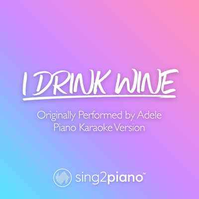 I Drink Wine (Originally Performed by Adele) (Piano Karaoke Version) By Sing2Piano's cover