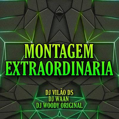 Montagem Extraordinaria By DJ WOODY ORIGINAL, DJ WAAN, DJ Vilão DS's cover