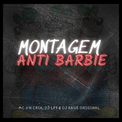 MONTAGEM ANTI BARBIE By MC VN Cria, DJ LP7, DJ Kaue Original's cover