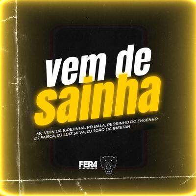 Vem de Sainha By Dj Faisca, DJ JOAO DA INESTAN, Dj Luiz Silva, Mc Vitin Da Igrejinha, mc pedrinho do engenha, Mc Rd Bala's cover