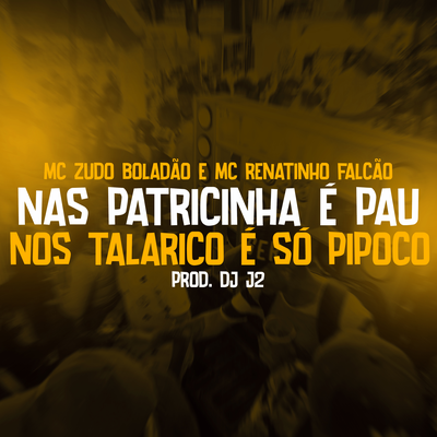 Nas Patricinha é Pau Nos Talarico É só Pipoco By DJ J2, MC Renatinho Falcão, MC Zudo Boladão, Tropa da W&S's cover