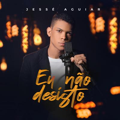 Eu Não Desisto (Playback) By Jessé Aguiar's cover