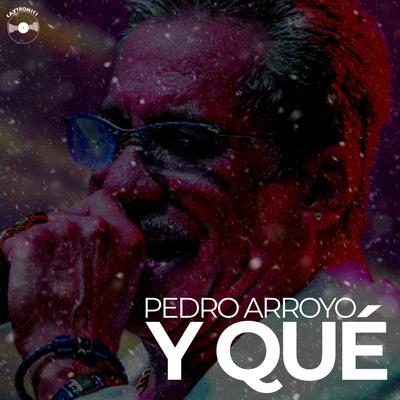 Y Qué By Pedro Arroyo's cover