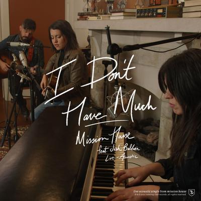 I Don't Have Much (feat. Josh Baldwin, Taylor Leonhardt & Jess Ray) [Acoustic] By Mission House, Josh Baldwin, Taylor Leonhardt, Jess Ray's cover